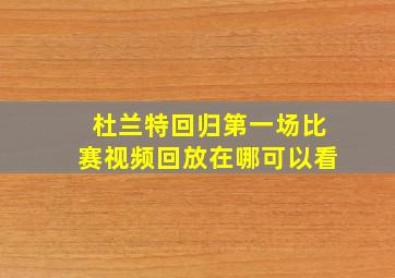 杜兰特回归第一场比赛视频回放在哪可以看