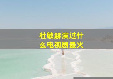 杜敏赫演过什么电视剧最火