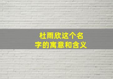 杜雨欣这个名字的寓意和含义