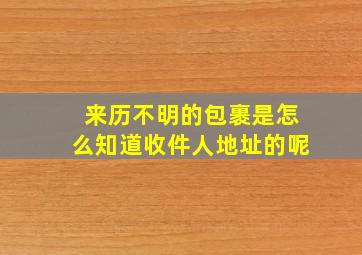 来历不明的包裹是怎么知道收件人地址的呢