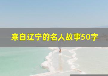 来自辽宁的名人故事50字