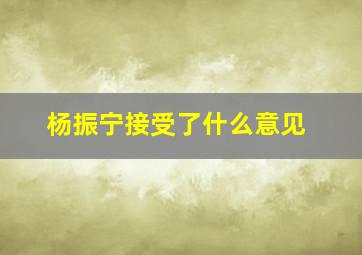 杨振宁接受了什么意见