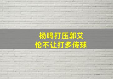 杨鸣打压郭艾伦不让打多传球