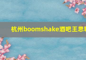 杭州boomshake酒吧王思聪