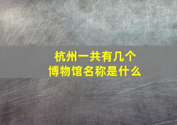 杭州一共有几个博物馆名称是什么