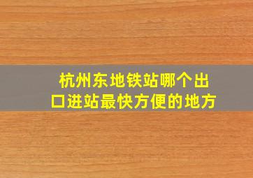 杭州东地铁站哪个出口进站最快方便的地方