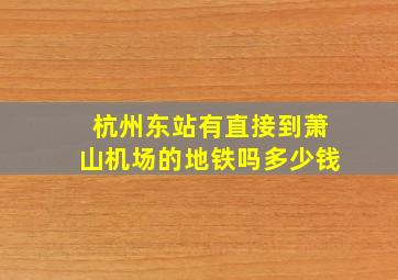 杭州东站有直接到萧山机场的地铁吗多少钱