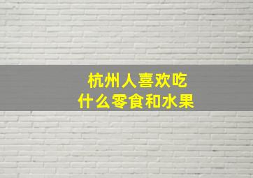 杭州人喜欢吃什么零食和水果