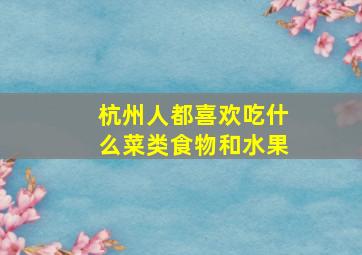 杭州人都喜欢吃什么菜类食物和水果