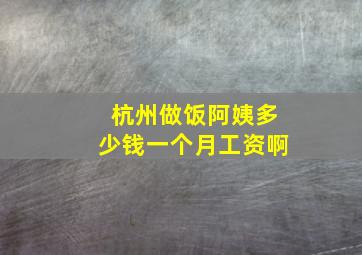 杭州做饭阿姨多少钱一个月工资啊