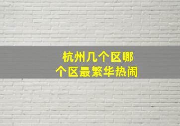 杭州几个区哪个区最繁华热闹