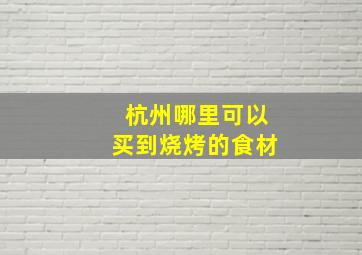 杭州哪里可以买到烧烤的食材