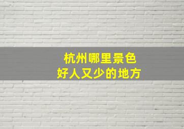 杭州哪里景色好人又少的地方