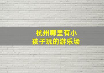 杭州哪里有小孩子玩的游乐场