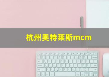 杭州奥特莱斯mcm