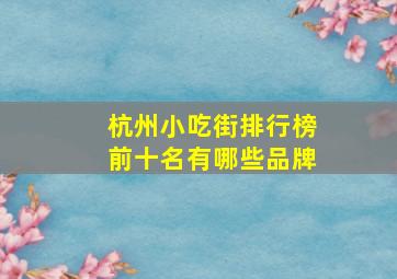 杭州小吃街排行榜前十名有哪些品牌