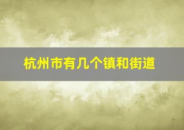 杭州市有几个镇和街道