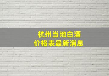 杭州当地白酒价格表最新消息