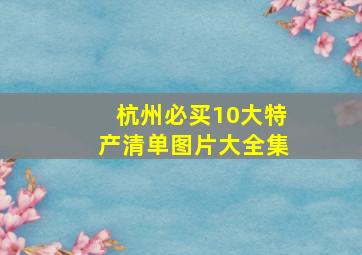 杭州必买10大特产清单图片大全集