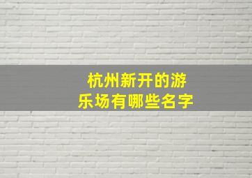 杭州新开的游乐场有哪些名字