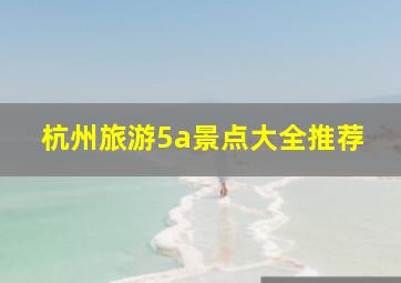 杭州旅游5a景点大全推荐