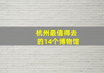 杭州最值得去的14个博物馆