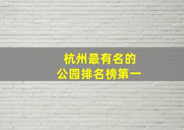 杭州最有名的公园排名榜第一