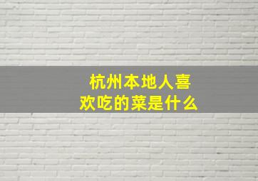 杭州本地人喜欢吃的菜是什么