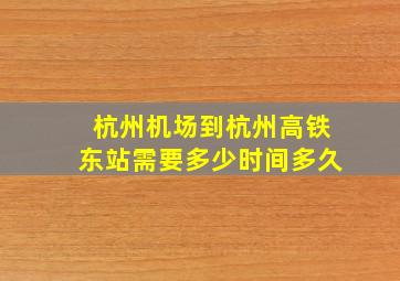 杭州机场到杭州高铁东站需要多少时间多久