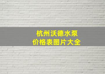 杭州沃德水泵价格表图片大全