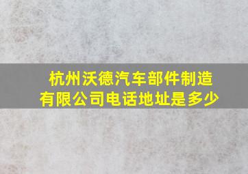 杭州沃德汽车部件制造有限公司电话地址是多少