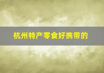 杭州特产零食好携带的