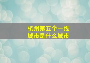 杭州第五个一线城市是什么城市