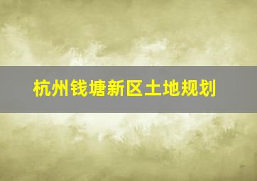 杭州钱塘新区土地规划