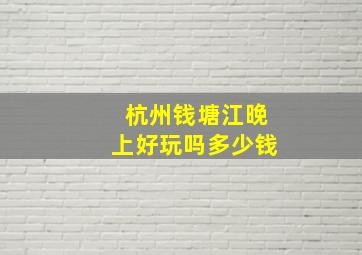 杭州钱塘江晚上好玩吗多少钱