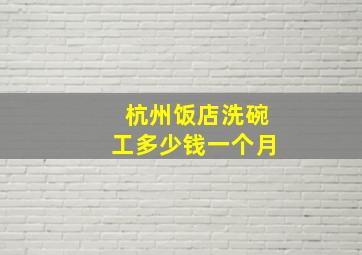 杭州饭店洗碗工多少钱一个月