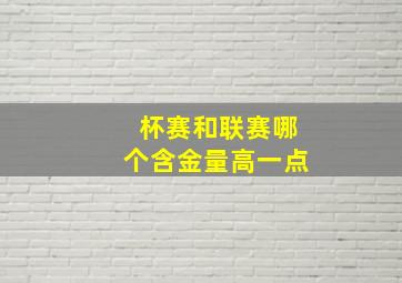 杯赛和联赛哪个含金量高一点