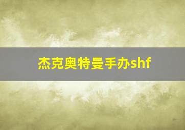 杰克奥特曼手办shf