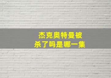 杰克奥特曼被杀了吗是哪一集