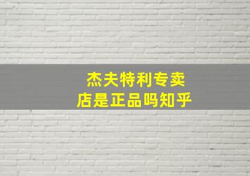 杰夫特利专卖店是正品吗知乎