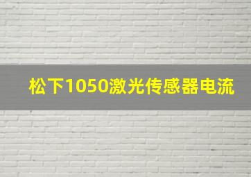 松下1050激光传感器电流