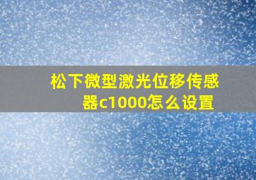 松下微型激光位移传感器c1000怎么设置