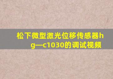 松下微型激光位移传感器hg―c1030的调试视频