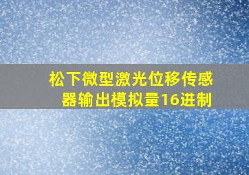 松下微型激光位移传感器输出模拟量16进制