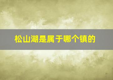 松山湖是属于哪个镇的