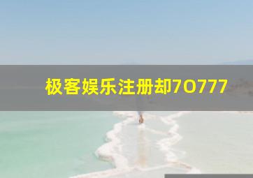 极客娱乐注册却7O777