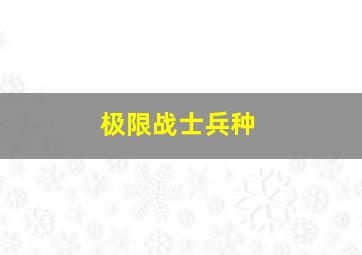 极限战士兵种