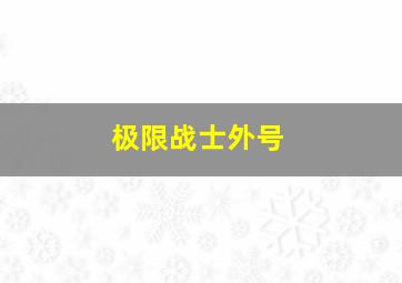 极限战士外号