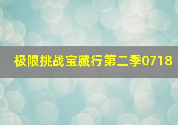 极限挑战宝藏行第二季0718