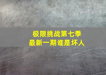 极限挑战第七季最新一期谁是坏人